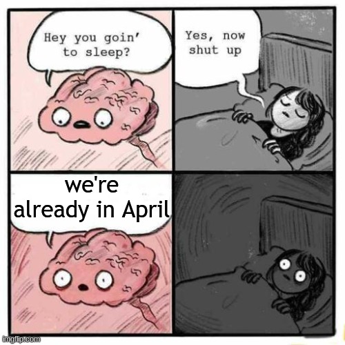 Hey you going to sleep? | we're already in April | image tagged in hey you going to sleep | made w/ Imgflip meme maker