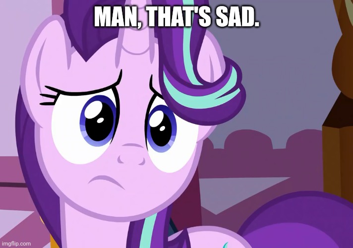 Sad Glimmer (MLP) | MAN, THAT'S SAD. | image tagged in sad glimmer mlp | made w/ Imgflip meme maker