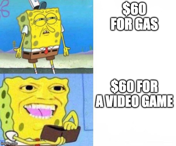 Sponge bob wallet | $60 FOR GAS; $60 FOR A VIDEO GAME | image tagged in sponge bob wallet | made w/ Imgflip meme maker