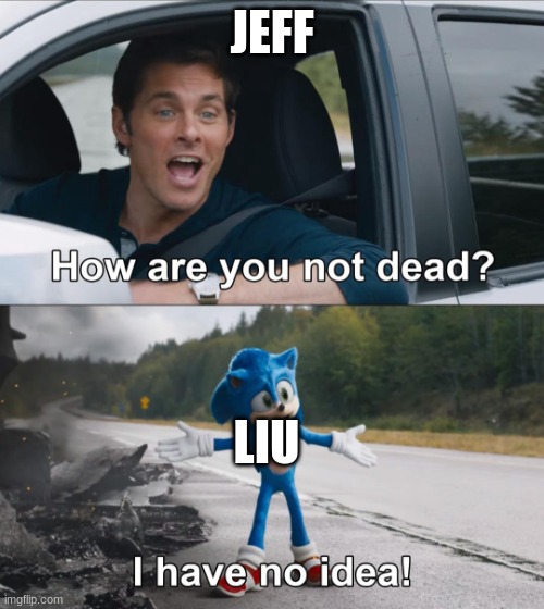 How are you not dead | JEFF; LIU | image tagged in how are you not dead,creepypasta | made w/ Imgflip meme maker