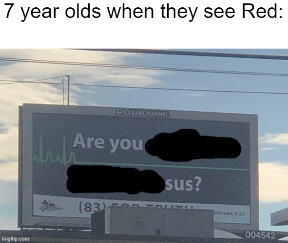 baka | 7 year olds when they see Red: | image tagged in are you preparing to meet jesus | made w/ Imgflip meme maker