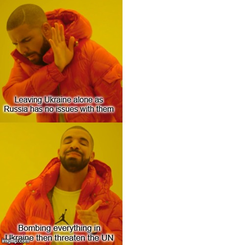 Drake Hotline Bling | Leaving Ukraine alone as Russia has no issues with them; Bombing everything in Ukraine then threaten the UN | image tagged in memes,drake hotline bling | made w/ Imgflip meme maker