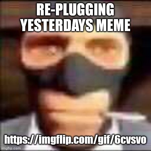 spi | RE-PLUGGING YESTERDAYS MEME; https://imgflip.com/gif/6cvsvo | image tagged in spi | made w/ Imgflip meme maker