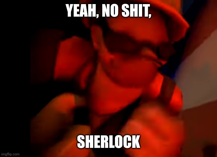 Yeah, I'm engineERING MY FUCKING LIMIT | YEAH, NO SHIT, SHERLOCK | image tagged in yeah i'm engineering my fucking limit | made w/ Imgflip meme maker