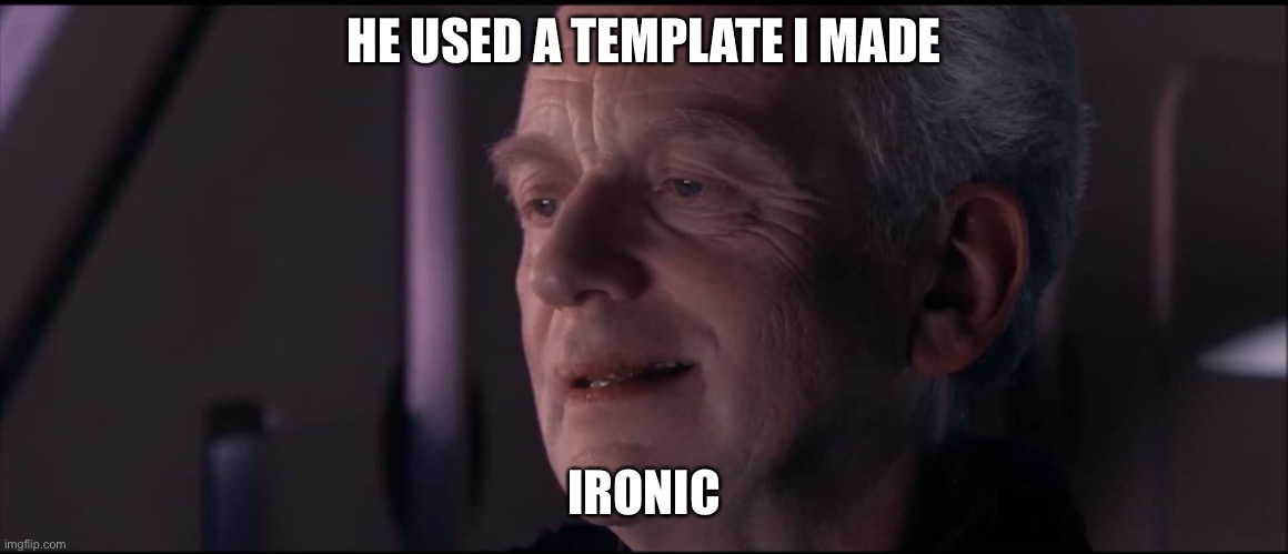 Palpatine Ironic  | HE USED A TEMPLATE I MADE IRONIC | image tagged in palpatine ironic | made w/ Imgflip meme maker