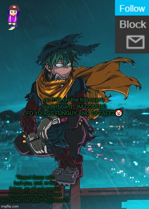 By the time I get there, they'll either have deleted or be no 2, lol | no 192 on the top user's leaderboard...IM COMING FO YO ASS FUNGUY AND TIFFAFEZ🤡 | image tagged in e | made w/ Imgflip meme maker