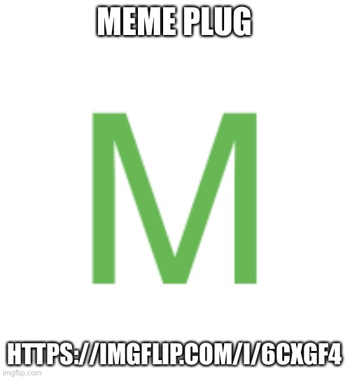 https://imgflip.com/i/6cxgf4 | MEME PLUG; HTTPS://IMGFLIP.COM/I/6CXGF4 | image tagged in sitewide moderator | made w/ Imgflip meme maker