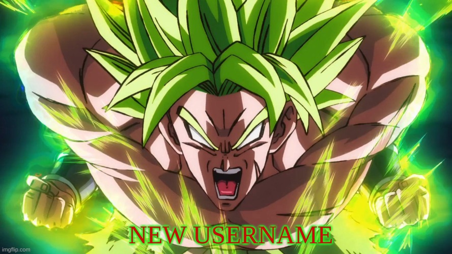 dragon ball broly | NEW USERNAME | image tagged in dragon ball broly | made w/ Imgflip meme maker