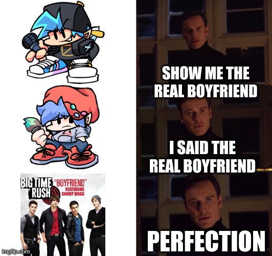 perfection | SHOW ME THE REAL BOYFRIEND; I SAID THE REAL BOYFRIEND; PERFECTION | image tagged in perfection | made w/ Imgflip meme maker