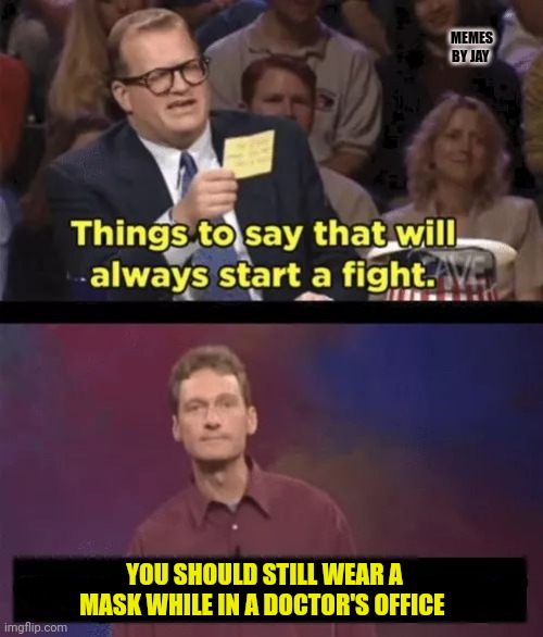 Here We Go | MEMES BY JAY; YOU SHOULD STILL WEAR A MASK WHILE IN A DOCTOR'S OFFICE | image tagged in drew carey,covid 19,mask,doctors | made w/ Imgflip meme maker