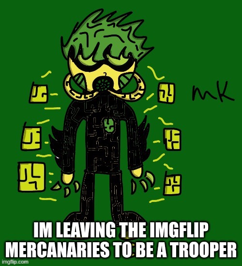 oc | IM LEAVING THE IMGFLIP MERCANARIES TO BE A TROOPER | image tagged in oc | made w/ Imgflip meme maker