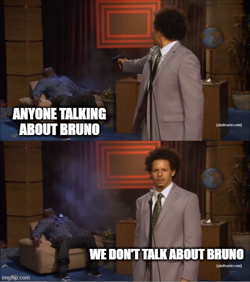 Who Killed Hannibal | ANYONE TALKING ABOUT BRUNO; WE DON'T TALK ABOUT BRUNO | image tagged in memes,who killed hannibal | made w/ Imgflip meme maker