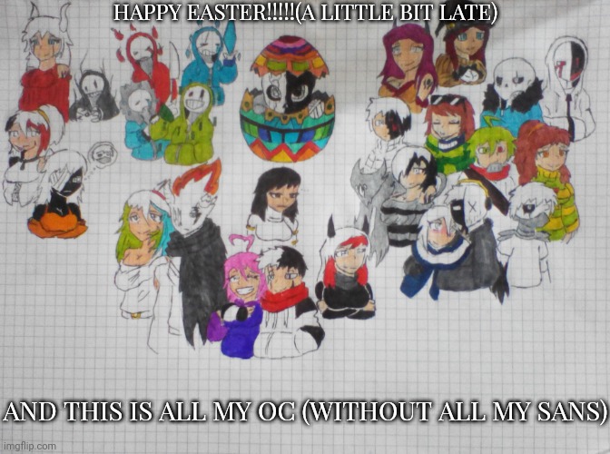 ;3 | HAPPY EASTER!!!!!(A LITTLE BIT LATE); AND THIS IS ALL MY OC (WITHOUT ALL MY SANS) | image tagged in happy easter all my oc | made w/ Imgflip meme maker