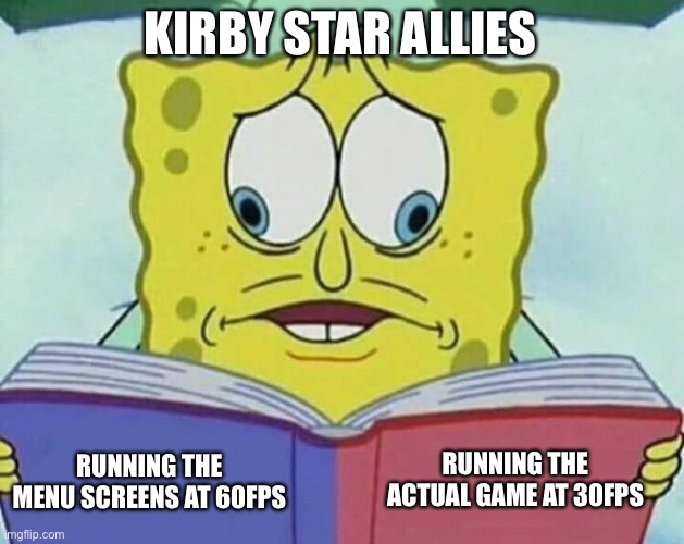 cross eyed spongebob | KIRBY STAR ALLIES; RUNNING THE ACTUAL GAME AT 30FPS; RUNNING THE MENU SCREENS AT 60FPS | image tagged in cross eyed spongebob | made w/ Imgflip meme maker