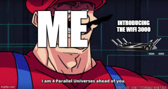 i am 4 parallel universes ahead of you | ME INTRODUCING THE WIFI 3000 | image tagged in i am 4 parallel universes ahead of you | made w/ Imgflip meme maker