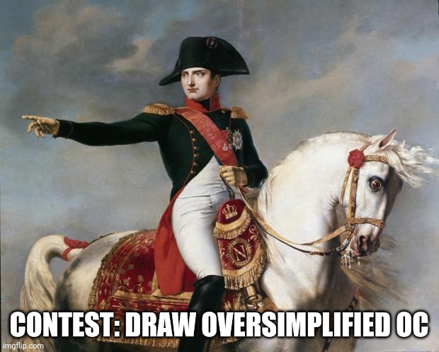 Napoleon Bonaparte | CONTEST: DRAW OVERSIMPLIFIED OC | image tagged in napoleon bonaparte | made w/ Imgflip meme maker