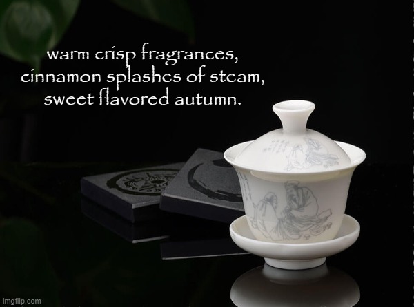 Haiku | warm crisp fragrances,
cinnamon splashes of steam,
sweet flavored autumn. | image tagged in haiku,poem,poet,poetry,tea,tao | made w/ Imgflip meme maker