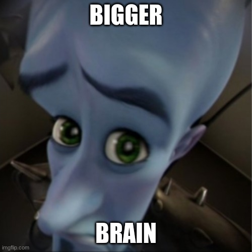 bigger brain | BIGGER; BRAIN | image tagged in megamind peeking | made w/ Imgflip meme maker