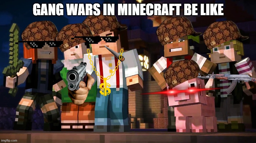 Gang warfare in Minecraft | GANG WARS IN MINECRAFT BE LIKE | image tagged in minecraft story mode | made w/ Imgflip meme maker