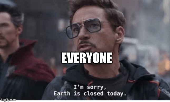 Earth is Closed Today | EVERYONE | image tagged in earth is closed today | made w/ Imgflip meme maker