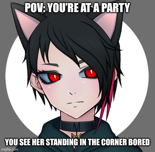 POV: YOU’RE AT A PARTY; YOU SEE HER STANDING IN THE CORNER BORED | made w/ Imgflip meme maker