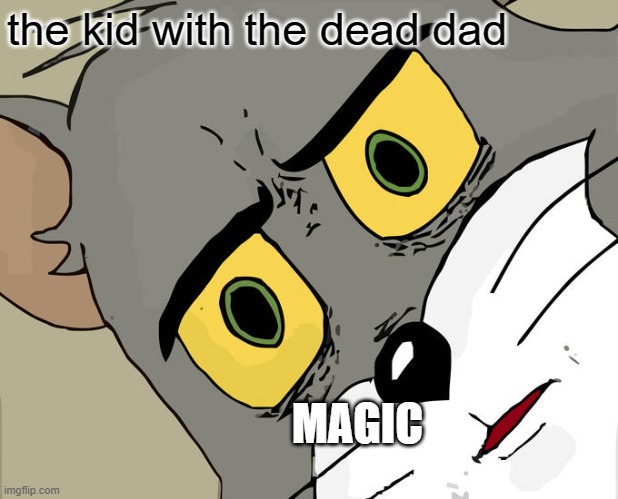 Unsettled Tom Meme | the kid with the dead dad MAGIC | image tagged in memes,unsettled tom | made w/ Imgflip meme maker