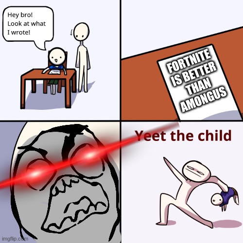 Yeet the child | FORTNITE IS BETTER THAN AMONGUS | image tagged in yeet the child | made w/ Imgflip meme maker