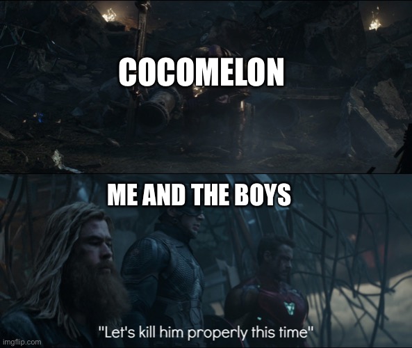 Me and the boys after finding cocomelon | COCOMELON; ME AND THE BOYS | image tagged in lets kill him properly,cocomelon,avengers,me and the boys | made w/ Imgflip meme maker