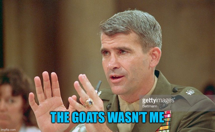 Oliver North | THE GOATS WASN’T ME | image tagged in oliver north | made w/ Imgflip meme maker
