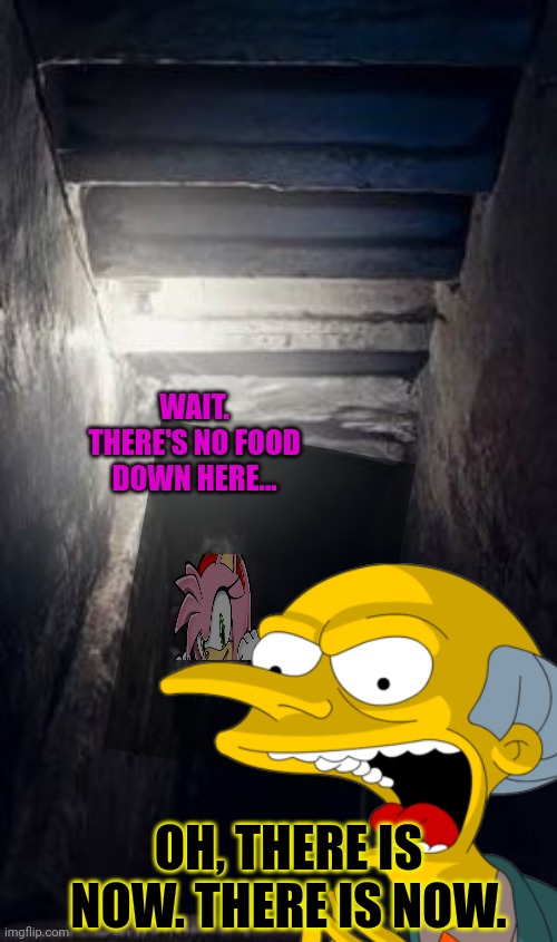 Basement Clown | WAIT. THERE'S NO FOOD DOWN HERE... OH, THERE IS NOW. THERE IS NOW. | image tagged in basement clown | made w/ Imgflip meme maker