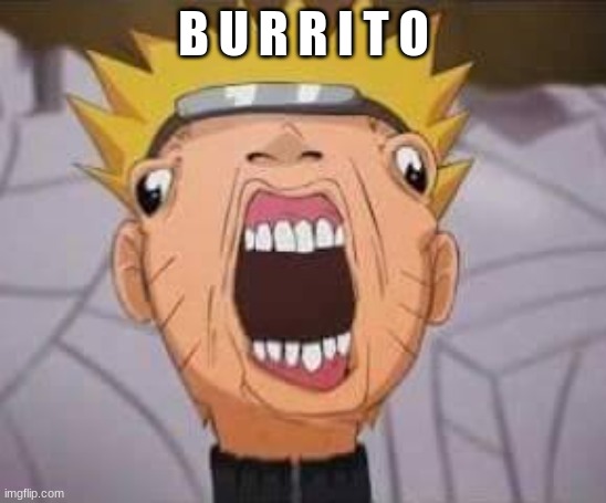 Naruto joke | B U R R I T O | image tagged in naruto joke | made w/ Imgflip meme maker