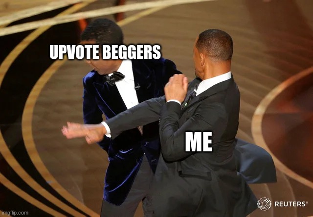 Will Smith punching Chris Rock | UPVOTE BEGGERS; ME | image tagged in will smith punching chris rock | made w/ Imgflip meme maker