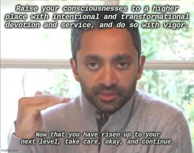 Raise Your Consciousness | Raise your consciousnesses to a higher place with intentional and transformational devotion and service, and do so with vigor. Now that you have risen up to your next level, take care, okay, and continue. | image tagged in below my line | made w/ Imgflip meme maker