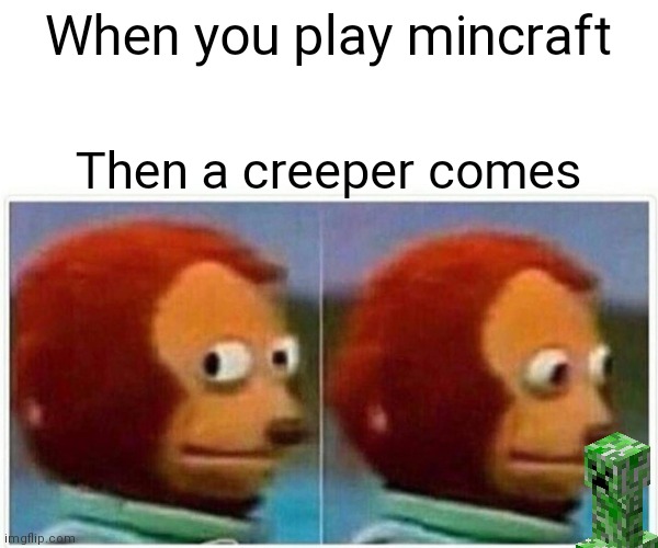 Creeper | When you play mincraft; Then a creeper comes | image tagged in memes,monkey puppet | made w/ Imgflip meme maker