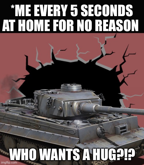 *ME EVERY 5 SECONDS AT HOME FOR NO REASON; WHO WANTS A HUG?!? | image tagged in hole in the wall | made w/ Imgflip meme maker