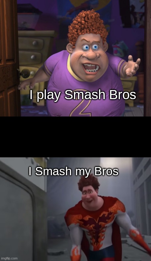 I smash my bros |  I play Smash Bros; I Smash my Bros | image tagged in snotty boy glow up meme,smash bros,super smash bros,memes | made w/ Imgflip meme maker