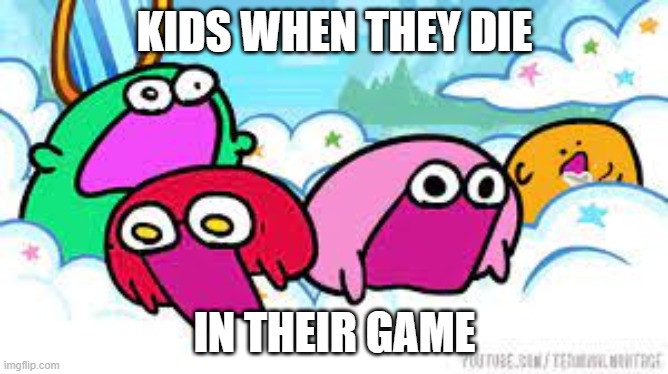 KIRBO SCREAMING | KIDS WHEN THEY DIE; IN THEIR GAME | image tagged in kirbo screaming | made w/ Imgflip meme maker