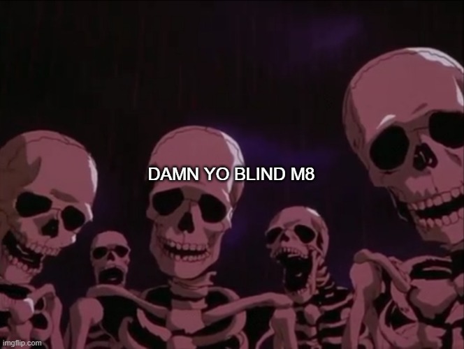 Skeleton Gang | DAMN YO BLIND M8 | image tagged in skeleton gang | made w/ Imgflip meme maker