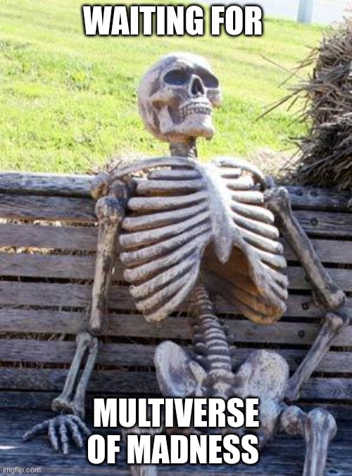 Waiting Skeleton Meme | WAITING FOR; MULTIVERSE OF MADNESS | image tagged in memes,waiting skeleton | made w/ Imgflip meme maker