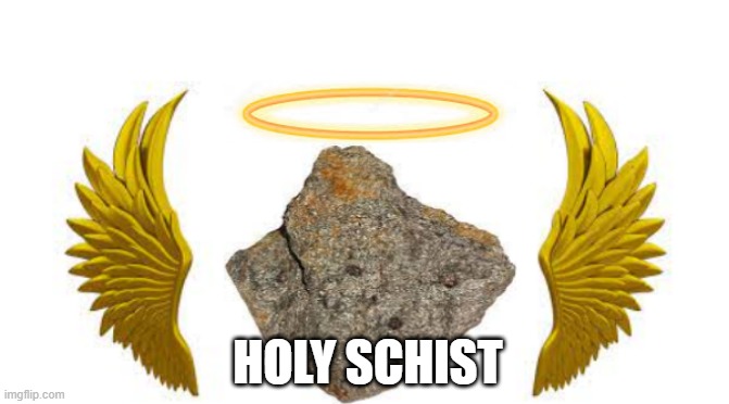 Holy Schist | HOLY SCHIST | image tagged in schist rock geology | made w/ Imgflip meme maker