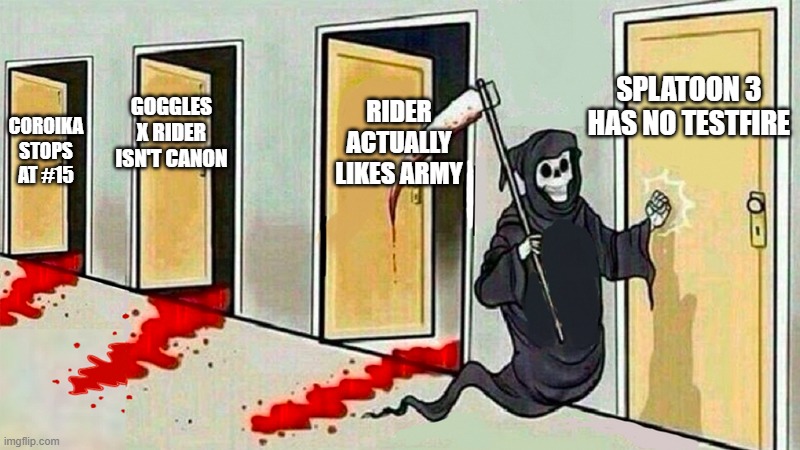 Pov: my worst fears | SPLATOON 3 HAS NO TESTFIRE; RIDER ACTUALLY LIKES ARMY; GOGGLES X RIDER ISN'T CANON; COROIKA STOPS AT #15 | image tagged in death knocking at the door | made w/ Imgflip meme maker