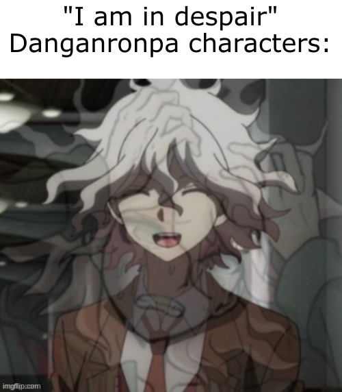 another original meme made by yours truly | "I am in despair"
Danganronpa characters: | made w/ Imgflip meme maker