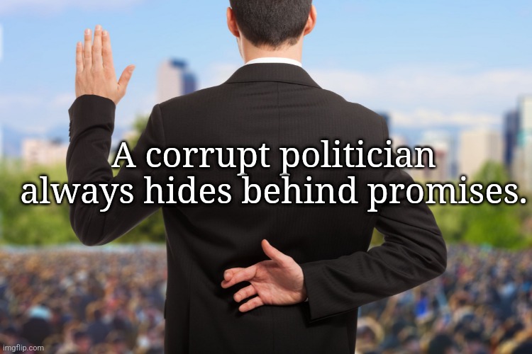corrupt politicians | A corrupt politician always hides behind promises. | image tagged in corrupt politicians | made w/ Imgflip meme maker