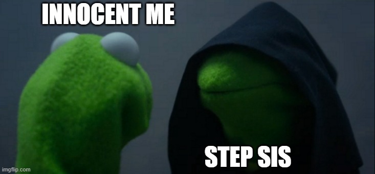 ;) | INNOCENT ME; STEP SIS | image tagged in memes,evil kermit | made w/ Imgflip meme maker