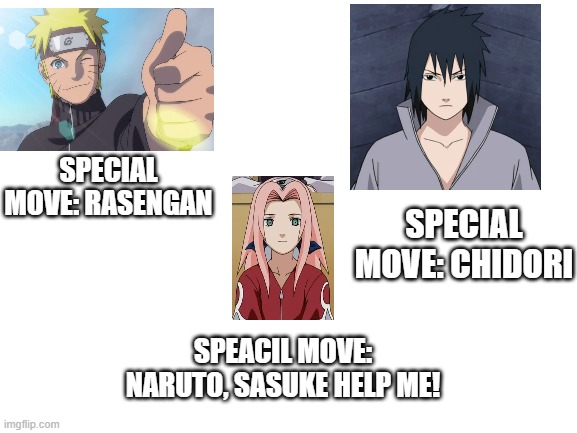 ITS TRUE THOU | SPECIAL MOVE: RASENGAN; SPECIAL MOVE: CHIDORI; SPEACIL MOVE: NARUTO, SASUKE HELP ME! | image tagged in naruto shippuden,funny,true | made w/ Imgflip meme maker