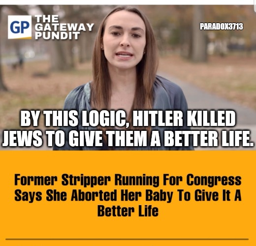 When you know that you no longer have to send your best. | PARADOX3713; BY THIS LOGIC, HITLER KILLED JEWS TO GIVE THEM A BETTER LIFE. | image tagged in memes,politics,congress,liberals,abortion,hitler | made w/ Imgflip meme maker