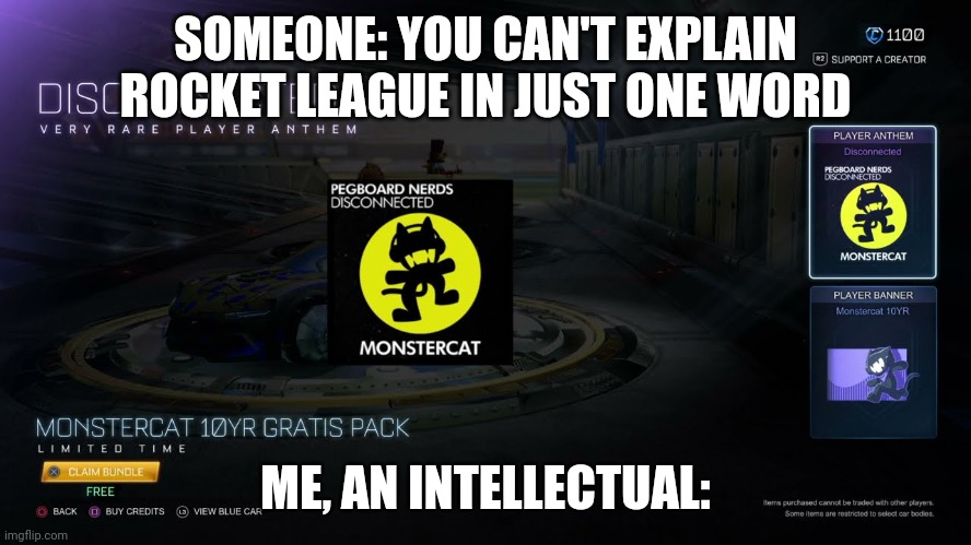 SOMEONE: YOU CAN'T EXPLAIN ROCKET LEAGUE IN JUST ONE WORD; ME, AN INTELLECTUAL: | image tagged in rocket league | made w/ Imgflip meme maker