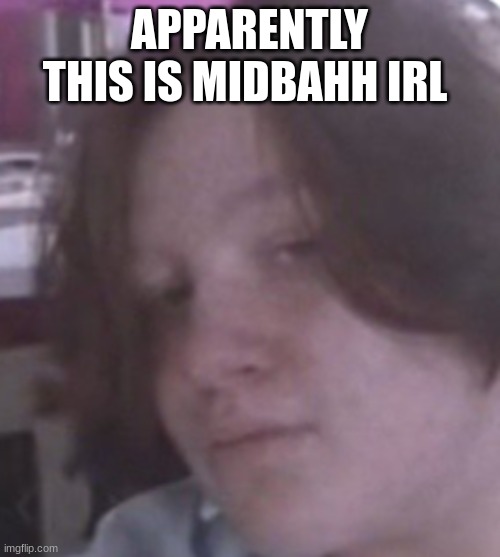 APPARENTLY THIS IS MIDBAHH IRL | made w/ Imgflip meme maker