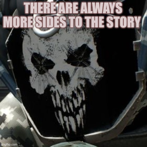 skulldozer | THERE ARE ALWAYS MORE SIDES TO THE STORY | image tagged in skulldozer | made w/ Imgflip meme maker