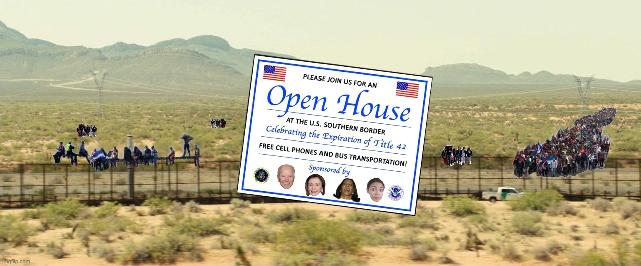 Open House: U.S. Southern border come join us! FREE sh_t! Sponsored by the Democratic Party! | image tagged in border,democrats,biden,illegal immigration,open borders,congress | made w/ Imgflip meme maker